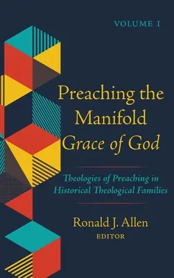 Głoszenie wielorakiej łaski Bożej, tom 1: Teologie kaznodziejstwa w historycznych rodzinach teologicznych - Preaching the Manifold Grace of God, Volume 1: Theologies of Preaching in Historical Theological Families