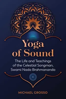 Joga dźwięku: Życie i nauki niebiańskiego śpiewaka, Swamiego NADA Brahmanandy - Yoga of Sound: The Life and Teachings of the Celestial Songman, Swami NADA Brahmananda