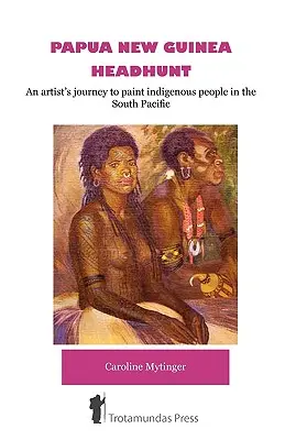 Polowanie na głowy w Papui-Nowej Gwinei - podróż artysty w celu namalowania rdzennych mieszkańców południowego Pacyfiku - Papua New Guinea Headhunt - An Artist's Journey to Paint Indigenous People in the South Pacific