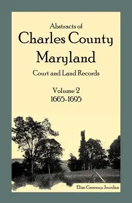 Streszczenia akt sądowych i gruntowych hrabstwa Charles w stanie Maryland: Tom 2: 1665-1695 - Abstracts of Charles County, Maryland Court and Land Records: Volume 2: 1665-1695