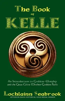 Księga Kelle: Wprowadzenie do kultu bogini i wielkiej celtyckiej matki-bogini Kelle - The Book of Kelle: An Introduction to Goddess-Worship and the Great Celtic Mother-Goddess Kelle
