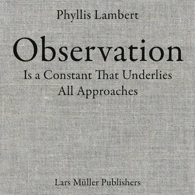 Phyllis Lambert: Obserwacja jest stałą, która leży u podstaw wszystkich podejść - Phyllis Lambert: Observation Is a Constant That Underlies All Approaches