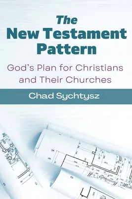 Wzór Nowego Testamentu: Boży plan dla chrześcijan i ich kościołów - The New Testament Pattern: God's Blueprint for Christians and Their Churches