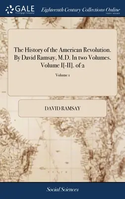 Historia rewolucji amerykańskiej. By David Ramsay, M.D. In two Volumes. Tom I[-II]. z 2; Tom 1 - The History of the American Revolution. By David Ramsay, M.D. In two Volumes. Volume I[-II]. of 2; Volume 1