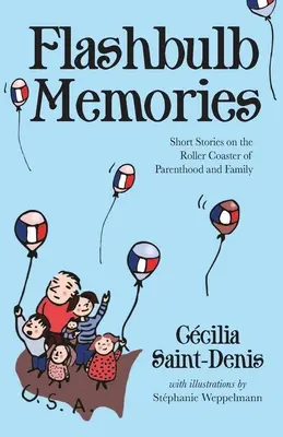 Błyskawiczne wspomnienia: Krótkie historie o kolejce górskiej rodzicielstwa i rodziny - Flashbulb Memories: Short Stories on the Roller Coaster of Parenthood and Family