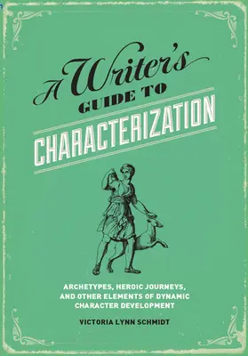 A Writer's Guide to Characterization: Archetypy, heroiczne podróże i inne elementy dynamicznego rozwoju postaci - A Writer's Guide to Characterization: Archetypes, Heroic Journeys, and Other Elements of Dynamic Character Development