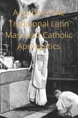 Przewodnik katechetyczny po tradycyjnej mszy łacińskiej i apologetyce katolickiej - A Catechist guide to the Traditional Latin Mass and Catholic Apologetics