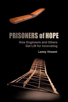 Więźniowie nadziei: jak inżynierowie i inni są podnoszeni za innowacje - Prisoners of Hope: How Engineers and Others Get Lift for Innovating