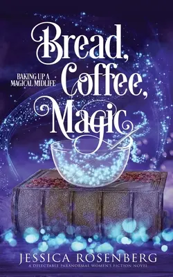 Chleb, kawa, magia: magiczne życie w średnim wieku, Księga 2 - Bread, Coffee, Magic: Baking Up a Magical Midlife, Book 2