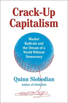 Crack-Up Capitalism: Radykałowie rynkowi i marzenie o świecie bez demokracji - Crack-Up Capitalism: Market Radicals and the Dream of a World Without Democracy