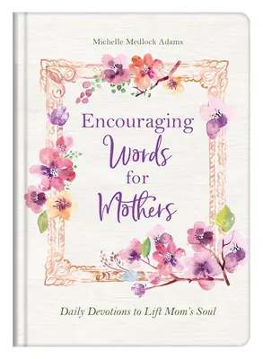 Zachęcające słowa dla matek: Codzienne nabożeństwa, które podniosą duszę mamy - Encouraging Words for Mothers: Daily Devotions to Lift Mom's Soul