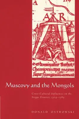 Moskwa i Mongołowie: Międzykulturowe wpływy na stepowej granicy w latach 1304-1589 - Muscovy and the Mongols: Cross-Cultural Influences on the Steppe Frontier, 1304-1589