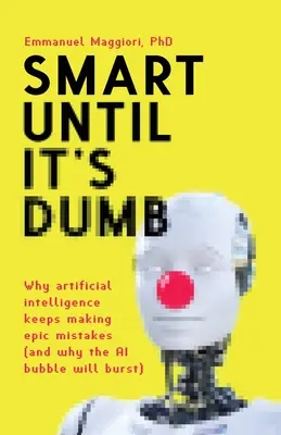 Smart Until It's Dumb: Dlaczego sztuczna inteligencja wciąż popełnia epickie błędy (i dlaczego bańka AI pęknie) - Smart Until It's Dumb: Why artificial intelligence keeps making epic mistakes (and why the AI bubble will burst)