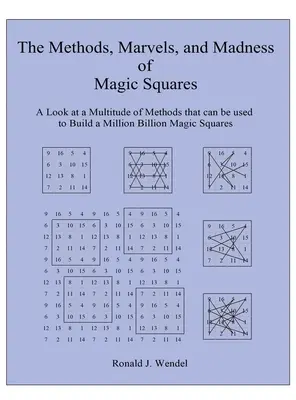Metody, cuda i szaleństwo magicznych kwadratów: A Look at a Multitude of Methods that can be used to Build a Million Billion Magic Squares - The Methods, Marvels, and Madness of Magic Squares: A Look at a Multitude of Methods that can be used to Build a Million Billion Magic Squares