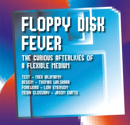 Gorączka dyskietek: Ciekawe życie po śmierci elastycznego medium - Floppy Disk Fever: The Curious Afterlives of a Flexible Medium