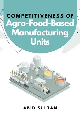 Konkurencyjność jednostek produkcyjnych opartych na produktach rolno-spożywczych - Competitiveness of Agro-Food-Based Manufacturing Units