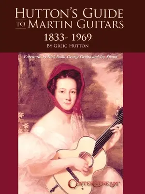 Hutton's Guide to Martin Guitars: 1833-1969 - Greig Hutton z przedmowami Dicka Boaka, George'a Gruhna i Joe Spanna - Hutton's Guide to Martin Guitars: 1833-1969 - By Greig Hutton with Forewords by Dick Boak, George Gruhn, and Joe Spann