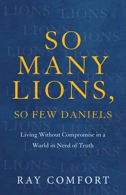 Tak wiele lwów, tak niewielu Danieli: Życie bez kompromisów w świecie potrzebującym prawdy - So Many Lions, So Few Daniels: Living Without Compromise in a World in Need of Truth