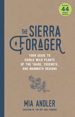 Sierra Forager: Twój przewodnik po jadalnych dzikich roślinach regionów Tahoe, Yosemite i Mammoth - The Sierra Forager: Your Guide to Edible Wild Plants of the Tahoe, Yosemite, and Mammoth Regions