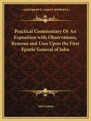 Praktyczny komentarz lub objaśnienie z uwagami, powodami i zastosowaniami do pierwszego listu ogólnego Jana - Practical Commentary or an Exposition with Observations, Reasons and Uses Upon the First Epistle General of John