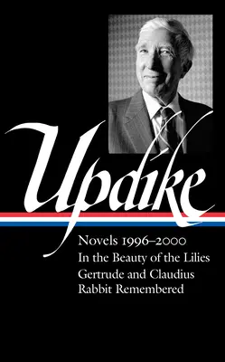 John Updike: Powieści 1996-2000 (Loa #365): W pięknie lilii / Gertruda i Klaudiusz / Królik zapamiętany - John Updike: Novels 1996-2000 (Loa #365): In the Beauty of the Lilies / Gertrude and Claudius / Rabbit Remembered