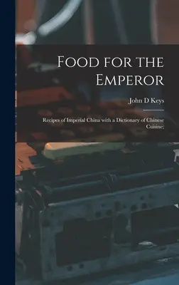 Jedzenie dla cesarza; przepisy cesarskich Chin ze słownikiem kuchni chińskiej; - Food for the Emperor; Recipes of Imperial China With a Dictionary of Chinese Cuisine;