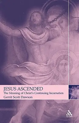 Jezus wniebowstąpił: Znaczenie ciągłego wcielania się Chrystusa - Jesus Ascended: The Meaning of Christ's Continuing Incarnation