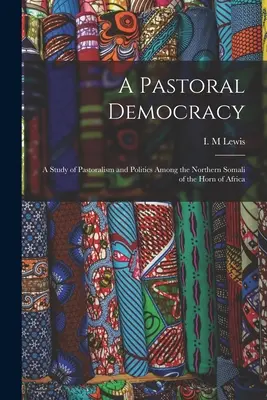 Demokracja pasterska: studium pasterstwa i polityki wśród północnych Somalijczyków z Rogu Afryki - A Pastoral Democracy: a Study of Pastoralism and Politics Among the Northern Somali of the Horn of Africa