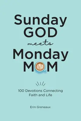 Niedzielny Bóg spotyka poniedziałkową mamę: 100 nabożeństw łączących wiarę i życie - Sunday God Meets Monday Mom: 100 Devotions Connecting Faith and Life