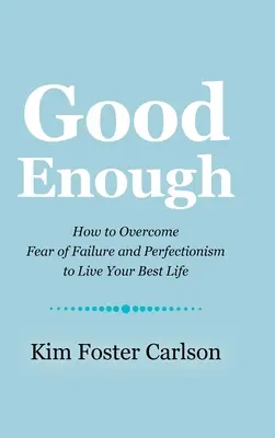 Good Enough: Jak przezwyciężyć strach przed porażką i perfekcjonizmem, aby żyć jak najlepiej - Good Enough: How to Overcome Fear of Failure and Perfectionism to Live Your Best Life