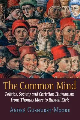 Wspólny umysł: Polityka, społeczeństwo i chrześcijański humanizm od Thomasa More'a do Russella Kirka - The Common Mind: Politics, Society and Christian Humanism from Thomas More to Russell Kirk