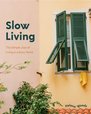 Slow Living: The Secrets to Slowing Down and Noticing the Simple Joys Anywhere (Decorating Book for Homebodies, Happiness Book)