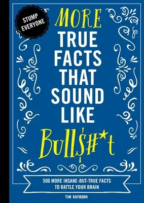 More True Facts That Sound Like Bull$#*t: 500 bardziej szalonych, ale prawdziwych faktów, które wstrząsną twoim mózgiem - More True Facts That Sound Like Bull$#*t: 500 More Insane-But-True Facts to Rattle Your Brain