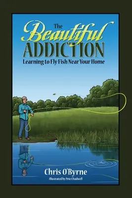 Piękne uzależnienie: Nauka łowienia na muchę w pobliżu domu - The Beautiful Addiction: Learning to Fly Fish Near Your Home