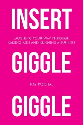 Wstaw Giggle Giggle: Śmiejąc się z wychowywania dzieci i prowadzenia firmy - Insert Giggle Giggle: Laughing Your Way through Raising Kids and Running a Business