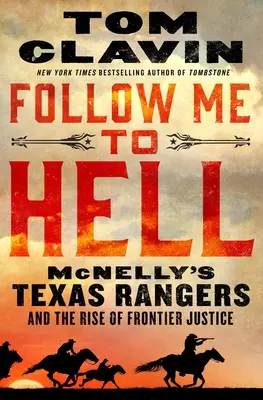 Pójdź za mną do piekła: Teksańscy strażnicy McNelly'ego i wzrost sprawiedliwości na granicy - Follow Me to Hell: McNelly's Texas Rangers and the Rise of Frontier Justice