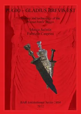 Pugio - Gladius Brevis Est: Historia i technologia rzymskiego sztyletu bojowego - Pugio - Gladius Brevis Est: History and technology of the Roman battle dagger