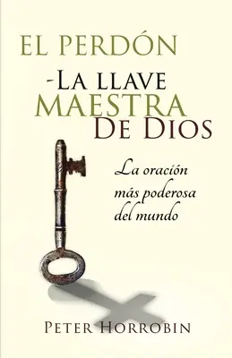 El Perdn - La Llave Maestra de Dios: La oracin ms poderosa del mundo