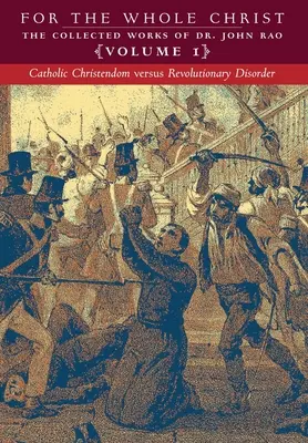 Katolickie chrześcijaństwo kontra rewolucyjny nieporządek: Tom 1 (Dzieła zebrane doktora Johna Rao) - Catholic Christendom versus Revolutionary Disorder: Volume 1 (The Collected Works of Dr. John Rao)