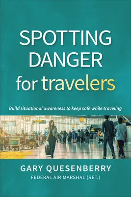 Wykrywanie zagrożeń dla podróżnych: Buduj świadomość sytuacyjną, aby zachować bezpieczeństwo podczas podróży - Spotting Danger for Travelers: Build Situational Awareness to Keep Safe While Traveling