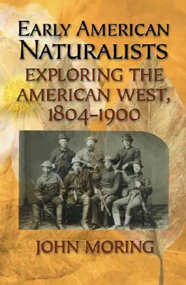 Wcześni amerykańscy przyrodnicy: Eksploracja amerykańskiego Zachodu, 1804-1900 - Early American Naturalists: Exploring the American West, 1804-1900