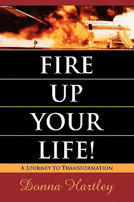 Rozpal swoje życie: Podróż ku transformacji - Fire Up Your Life: A Journey to Transformation