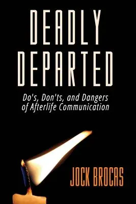 Deadly Departed: Co robić, czego nie robić i niebezpieczeństwa związane z komunikacją w życiu pozagrobowym - Deadly Departed: The Do's, Don'ts and Dangers of Afterlife Communication