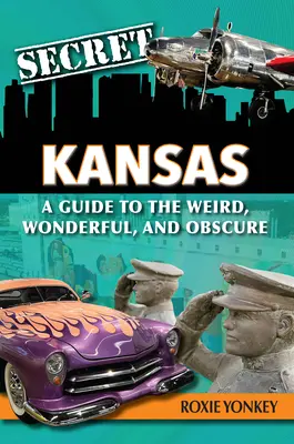 Secret Kansas: Przewodnik po tym, co dziwne, cudowne i niejasne - Secret Kansas: A Guide to the Weird, Wonderful, and Obscure