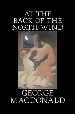 Na grzbiecie północnego wiatru George'a Macdonalda, beletrystyka, klasyka, akcja i przygoda - At the Back of the North Wind by George Macdonald, Fiction, Classics, Action & Adventure