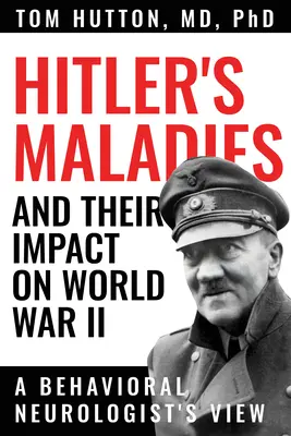 Choroby Hitlera i ich wpływ na II wojnę światową: Spojrzenie neurologa behawioralnego - Hitler's Maladies and Their Impact on World War II: A Behavioral Neurologist's View