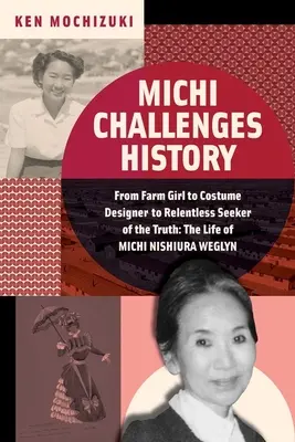 Michi rzuca wyzwanie historii: Od dziewczyny z farmy przez projektantkę kostiumów po niestrudzoną poszukiwaczkę prawdy: życie Michi Nishiury Weglyn - Michi Challenges History: From Farm Girl to Costume Designer to Relentless Seeker of the Truth: The Life of Michi Nishiura Weglyn