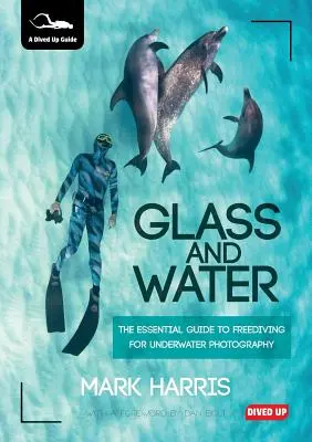 Szkło i woda: Niezbędny przewodnik po nurkowaniu swobodnym w fotografii podwodnej - Glass and Water: The Essential Guide to Freediving for Underwater Photography