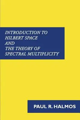 Wprowadzenie do przestrzeni Hilberta i teorii mnogości widmowej - Introduction to Hilbert Space and the Theory of Spectral Multiplicity