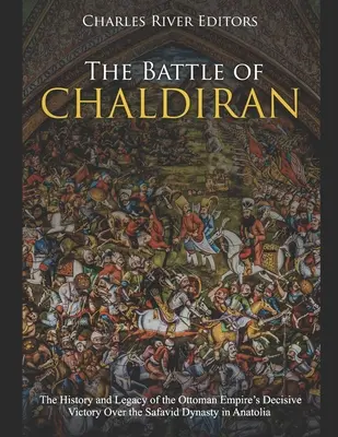 Bitwa pod Chaldiran: Historia i dziedzictwo decydującego zwycięstwa Imperium Osmańskiego nad dynastią Safawidów w Anatolii - The Battle of Chaldiran: The History and Legacy of the Ottoman Empire's Decisive Victory Over the Safavid Dynasty in Anatolia